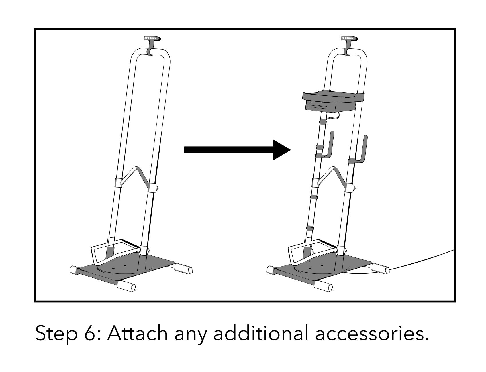Instruction diagram showing a step-by-step assembly or configuration of a metal stand or frame, with a black arrow pointing from a left-side partial view to a right-side full view, plus the text 'Step 6: Attach any additional accessories.'.